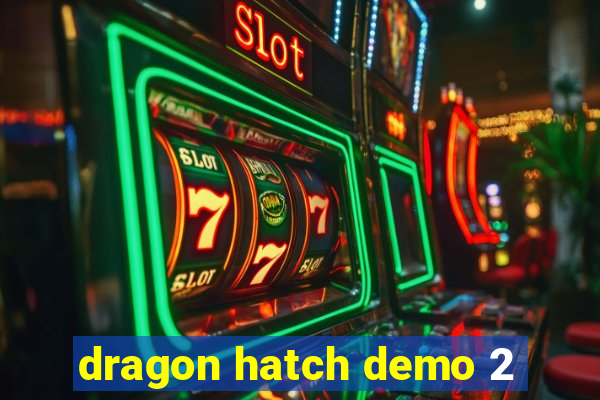 dragon hatch demo 2